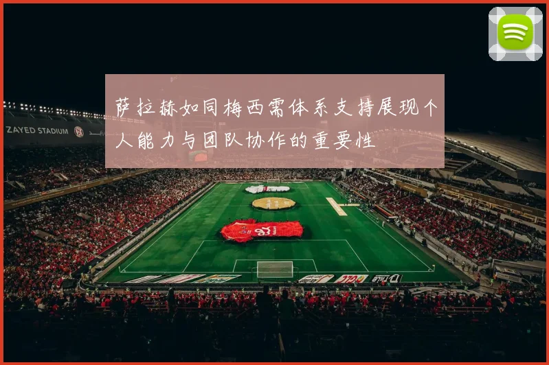 萨拉赫如同梅西需体系支持展现个人能力与团队协作的重要性